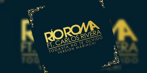 Read more about the article Río Roma lança versão mariachi de “Todavía no te olvido” Feat. Carlos Rivera